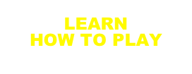 LEARN
HOW TO PLAY
CLICK HERE